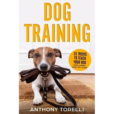 Dog Training: 25 Tricks to Teach your Dog: Explained Step-by-Step