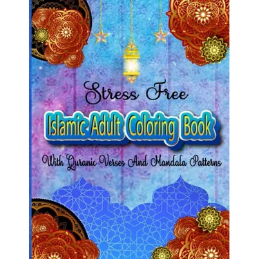 Stress Free Islamic Adult Coloring Book With Quran Verses And Mandala Patterns: Coloring Activity Book For Muslim Women And Teen Girls With Arabic Flo