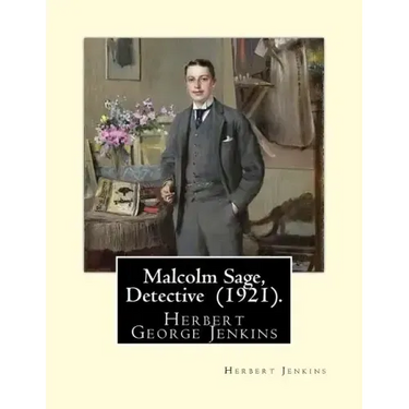 Malcolm Sage, Detective (1921). By: Herbert Jenkins: Herbert George Jenkins (1876 - 8 June 1923) was a British writer.