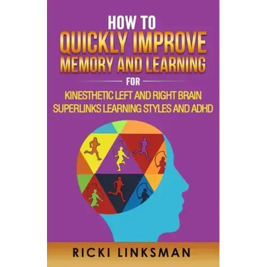 How to Quickly Improve Memory and Learning for Kinesthetic Left and Right Brain Learners and ADHD