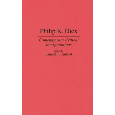 Philip K. Dick: Contemporary Critical Interpretations