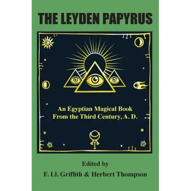 The Leyden Papyrus: An Egyptian Magical Book From the Third Century, A.D.
