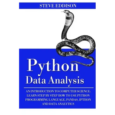 Python Data Analysis: An Introduction to Computer Science: Learn Step By Step How to Use Python Programming Language, Pandas, and How You Ca