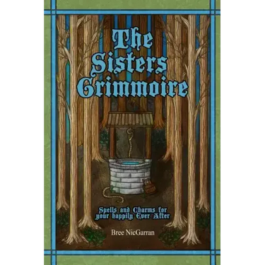 The Sisters Grimmoire: Spells and Charms for Your Happily Ever After