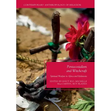 Pentecostalism and Witchcraft: Spiritual Warfare in Africa and Melanesia