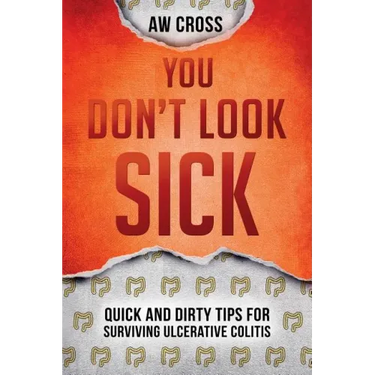 You Don't Look Sick: Quick and Dirty Tips for Surviving Ulcerative Colitis