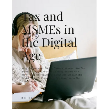 Tax and MSMEs in the Digital Age: Why Do We Need To Pay Taxes And What Are The Benefits For Us As MSME Entrepreneurs And How To Build Regulations That