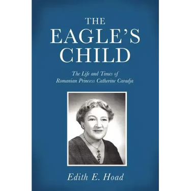 The Eagle's Child: The Life and Times of Romanian Princess Catherine Caradja
