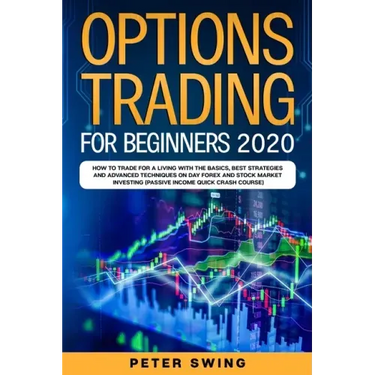 Option Trading For Beginners 2020: How To Trade For a Living with the Basics, Best Strategies and Advanced Techniques on Day Forex and Stock Market In