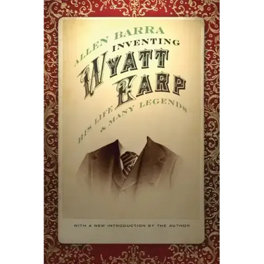 Inventing Wyatt Earp: His Life and Many Legends