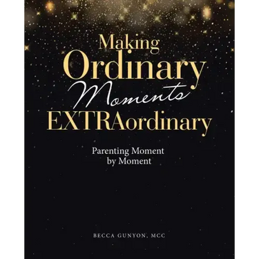 Making Ordinary Moments Extraordinary: Parenting Moment by Moment