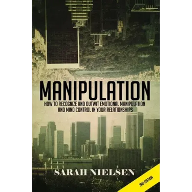 Manipulation: How to Recognize and Outwit Emotional Manipulation and Mind Control in Your Relationships