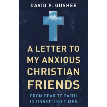 A Letter to My Anxious Christian Friends: From Fear to Faith in Unsettled Times