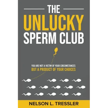 The Unlucky Sperm Club: You are Not a Victim of Your Circumstances but a Product of Your Choices