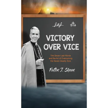Victory Over Vice: The Seven Last Words and the Art of Overcoming the Seven Deadly Sins
