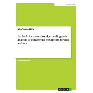 Eat Me! - A cross-cultural, cross-linguistic analysis of conceptual metaphors for lust and sex