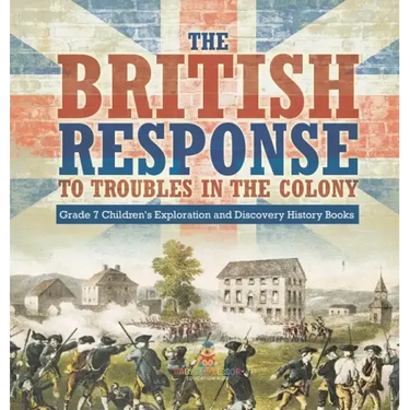 The British Response to Troubles in the Colony Grade 7 Children's Exploration and Discovery History Books