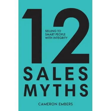 12 Sales Myths: Selling To Smart People With Integrity