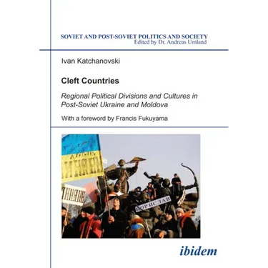 Cleft Countries: Regional Political Divisions and Cultures in Post-Soviet Ukraine and Moldova