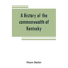 A history of the commonwealth of Kentucky