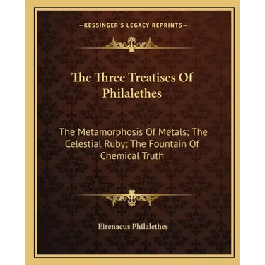 The Three Treatises of Philalethes: The Metamorphosis of Metals; The Celestial Ruby; The Fountain of Chemical Truth