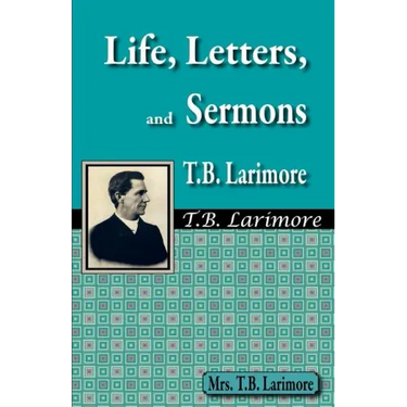 Life, Letters, and Sermons of T.B. Larimore
