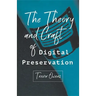 The Theory and Craft of Digital Preservation