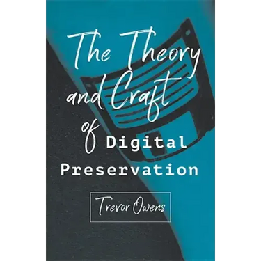 The Theory and Craft of Digital Preservation