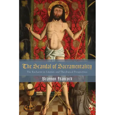 The Scandal of Sacramentality: The Eucharist in Literary and Theological Perspectives