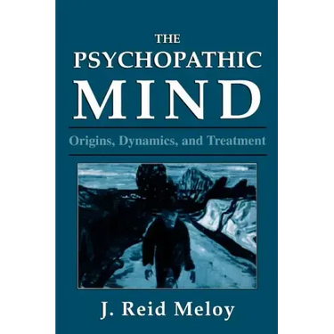 The Psychopathic Mind: Origins, Dynamics, and Treatment