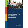 A Study Guide for Victor Hugo's "The Hunchback of Notre Dame"
