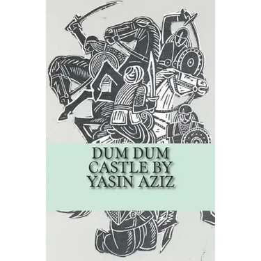 Dum Dum Castle by Yasin Aziz: A 17th Century Historical Novel in Kurdistan, A Kurdish tribe built a castle, fought back the Persian Safavid and Otto