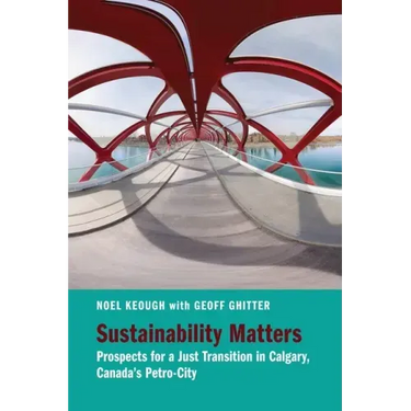 Sustainability Matters: Prospects for a Just Transition in Calgary, Canada's Petro-City