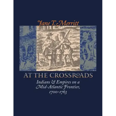 At the Crossroads: Indians and Empires on a Mid-Atlantic Frontier, 1700-1763