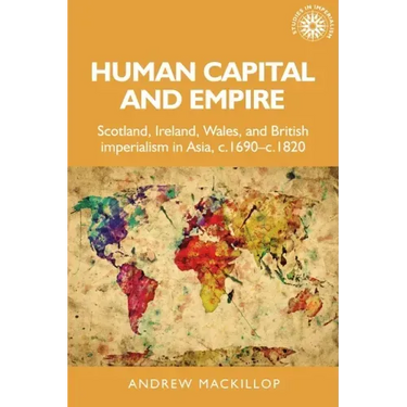 Human Capital and Empire: Scotland, Ireland, Wales and British Imperialism in Asia, C.1690-C.1820