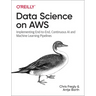 Data Science on AWS: Implementing End-To-End, Continuous AI and Machine Learning Pipelines