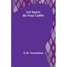 Let Space Be Your Coffin