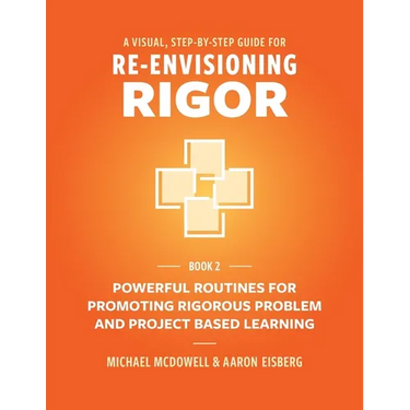 A Visual, Step- By- Step Guide for Re-Envisioning Rigor: Powerful Routines for Promoting Rigorous Problem- and Project-Based Learning