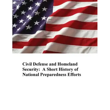 Civil Defense and Homeland Security: A Short History of National Preparedness Efforts