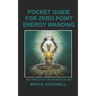 Pocket Guide for Zero Point Energy Wanding: The World's #1 ZPE Wanding Guide