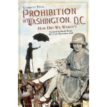 Prohibition in Washington, D.C.: How Dry We Weren't