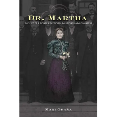 Dr. Martha: The Life of a Pioneer Physician, Politician, and Polygamist