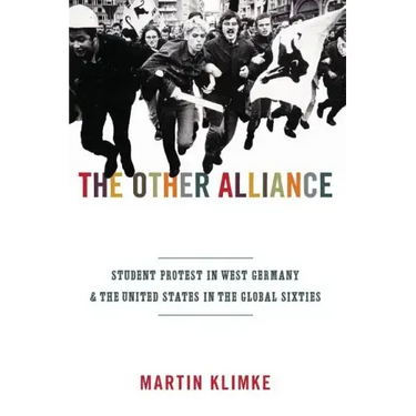 The Other Alliance: Student Protest in West Germany and the United States in the Global Sixties