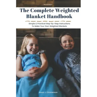 The Complete Weighted Blanket Handbook: Simple & Practical Step-By-Step Instructions To Make Your Own Weighted Blankets