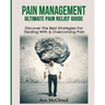 Pain Management: Ultimate Pain Relief Guide: Discover The Best Strategies For Dealing With & Overcoming Pain