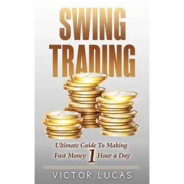 Swing Trading: The Ultimate Guide To Making Fast Money 1 Hour a Day