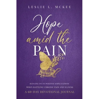 Hope Amid the Pain: Hanging On to Positive Expectations When Battling Chronic Pain and Illness, A 60-Day Devotional Journal