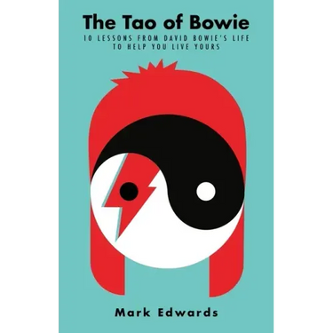 The Tao of Bowie: 10 Lessons from David Bowie's Life to Help You Live Yours