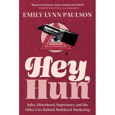 Hey, Hun: Sales, Sisterhood, Supremacy, and the Other Lies Behind Multilevel Marketing