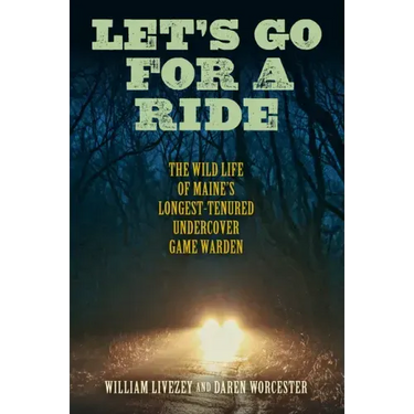 Let's Go for a Ride: The Wild Life of Maine's Longest-Tenured Undercover Game Warden